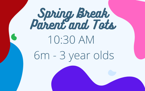 Spring Break Parent and Tots 1030 AM
